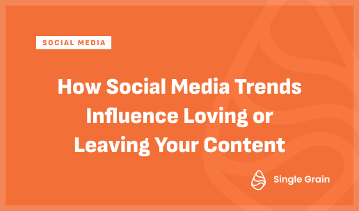 How Social Media Trends Influence Loving or Leaving Your Content